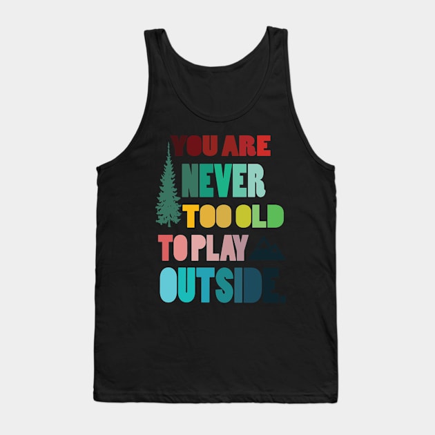 Never  too old to play outsite - hiking camping hike hiker nature mountain outdoors Tank Top by papillon